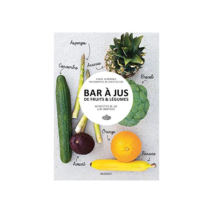 Bar à jus de fruits & légumes : 60 recettes de jus & de smoothies